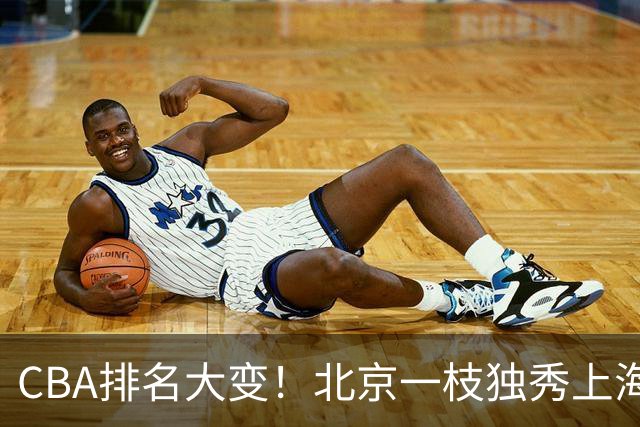 CBA排名大变！北京一枝独秀上海第3，辽宁第4广东第15，新疆连败宁波一胜难求